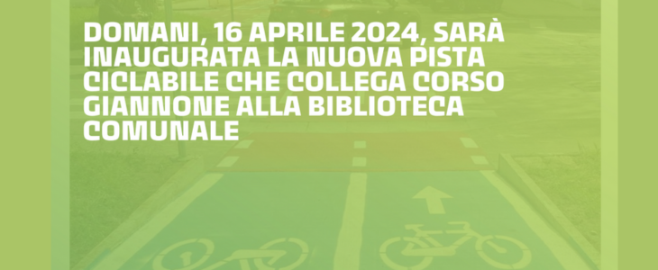 Domani, martedì 16 aprile, è prevista l'apertura della nuova pista ciclabile che collega Corso Giannone alla Biblioteca Comunale